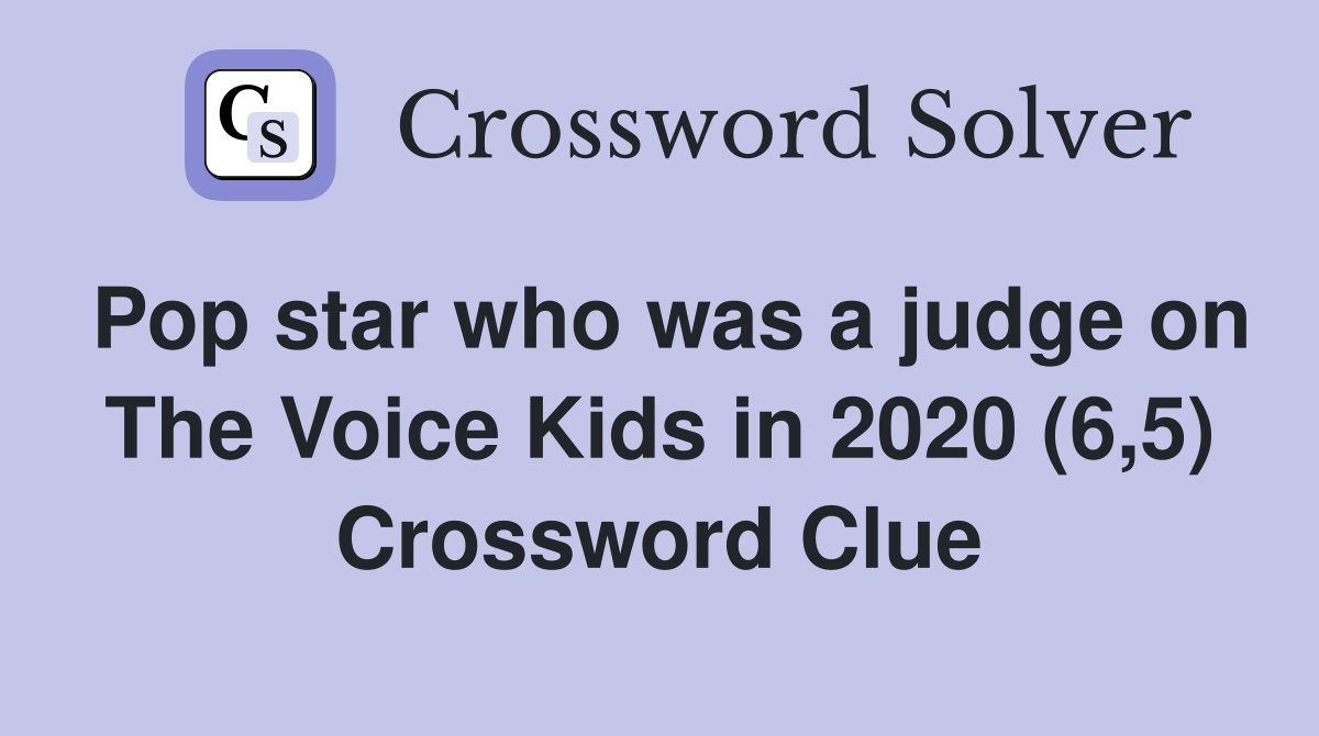 Pop star who was a judge on The Voice Kids in 2020 (6,5) Crossword